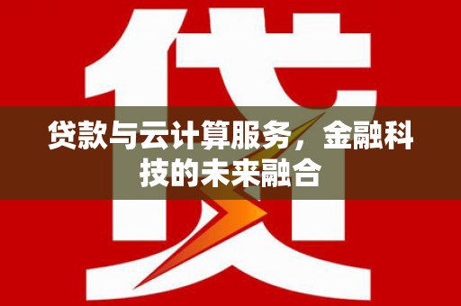 石屏贷款与云计算服务，金融科技的未来融合