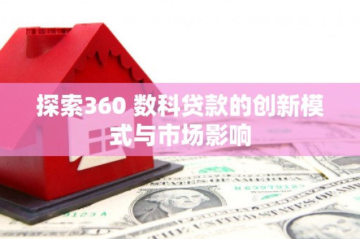汝阳探索360 数科贷款的创新模式与市场影响