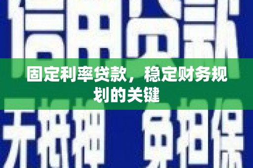 资兴固定利率贷款，稳定财务规划的关键