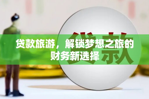 保税港区贷款旅游，解锁梦想之旅的财务新选择