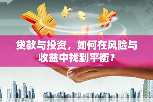 大安贷款与投资，如何在风险与收益中找到平衡？