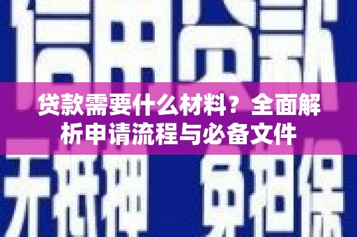 襄阳贷款需要什么材料？全面解析申请流程与必备文件