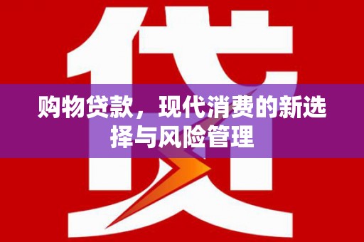 凤台购物贷款，现代消费的新选择与风险管理