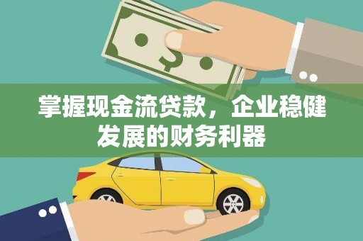 西市掌握现金流贷款，企业稳健发展的财务利器