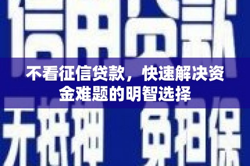 大溪不看征信贷款，快速解决资金难题的明智选择