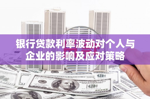 树林银行贷款利率波动对个人与企业的影响及应对策略