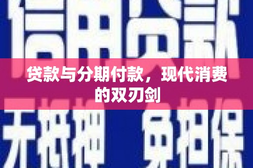和县贷款与分期付款，现代消费的双刃剑