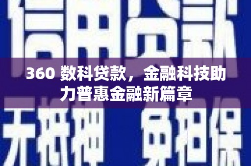 古丈360 数科贷款，金融科技助力普惠金融新篇章