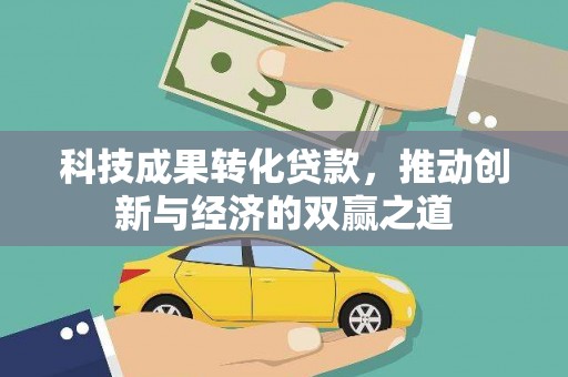 来宾科技成果转化贷款，推动创新与经济的双赢之道
