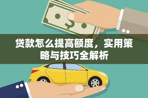 盐田贷款怎么提高额度，实用策略与技巧全解析