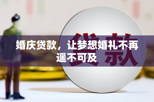 西乌旗婚庆贷款，让梦想婚礼不再遥不可及