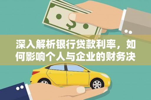 历城深入解析银行贷款利率，如何影响个人与企业的财务决策
