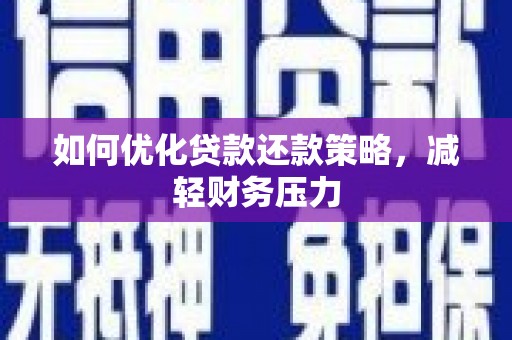 信州如何优化贷款还款策略，减轻财务压力