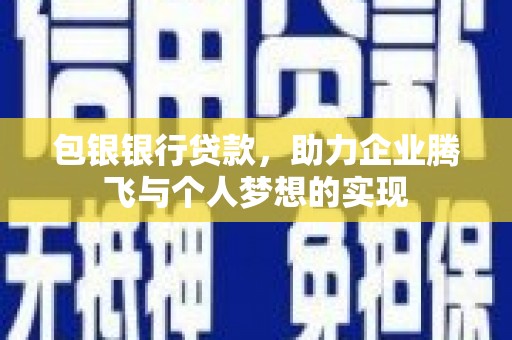 正镶白旗包银银行贷款，助力企业腾飞与个人梦想的实现