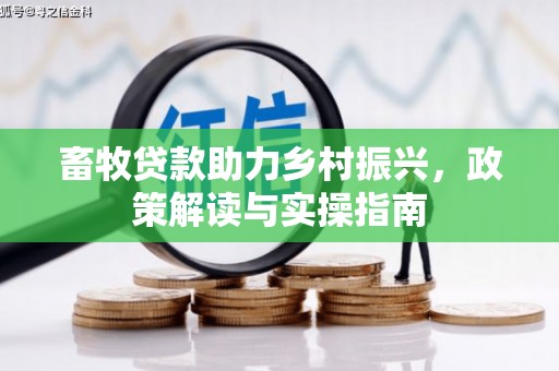 普湾新区畜牧贷款助力乡村振兴，政策解读与实操指南