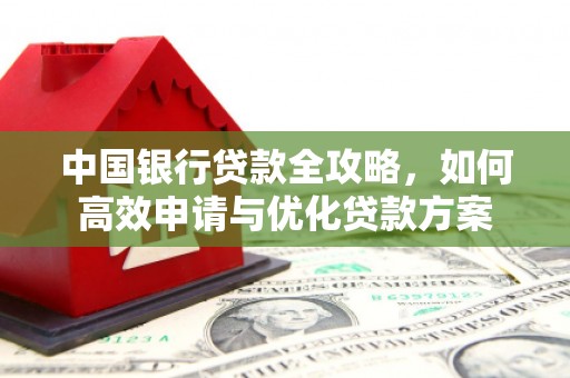 湖内中国银行贷款全攻略，如何高效申请与优化贷款方案