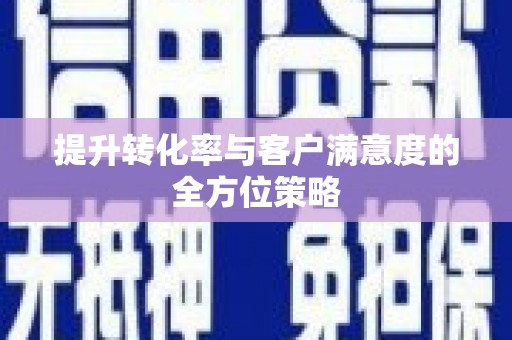 磴口提升转化率与客户满意度的全方位策略