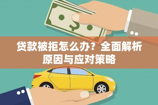 大余贷款被拒怎么办？全面解析原因与应对策略